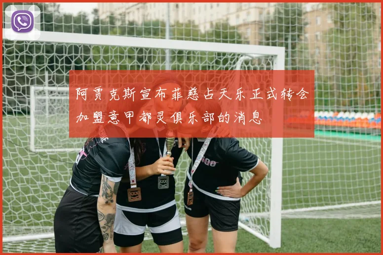 阿贾克斯宣布菲慈占天乐正式转会加盟意甲都灵俱乐部的消息