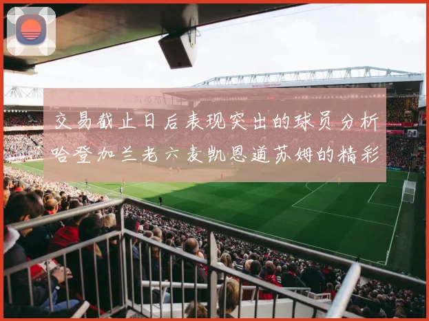 交易截止日后表现突出的球员分析哈登加兰老六麦凯恩道苏姆的精彩表现